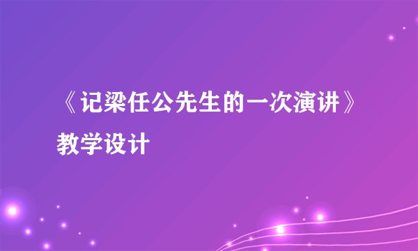 《记梁任公先生的一次演讲》教学设计