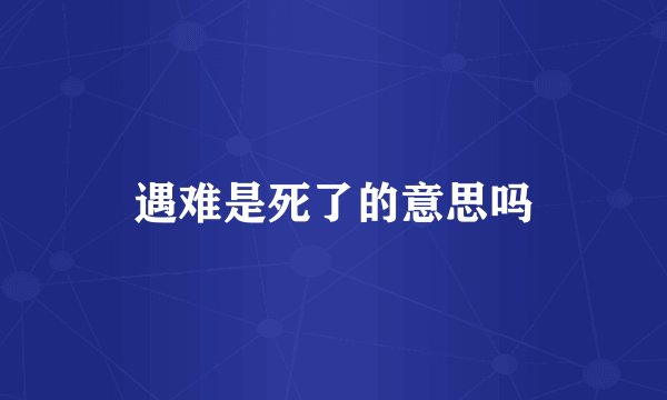 遇难是死了的意思吗