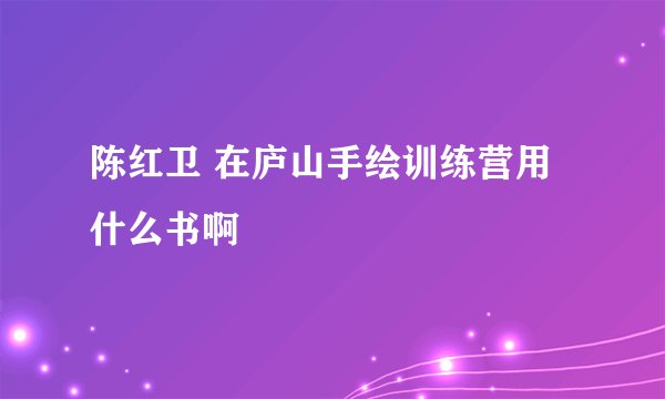 陈红卫 在庐山手绘训练营用什么书啊