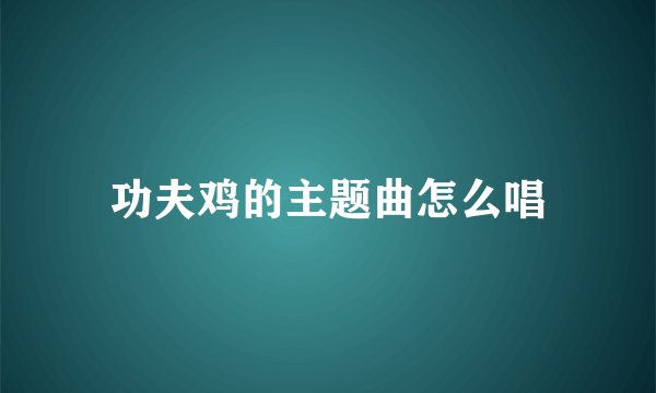 功夫鸡的主题曲怎么唱