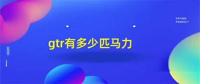 gtr有多少匹马力