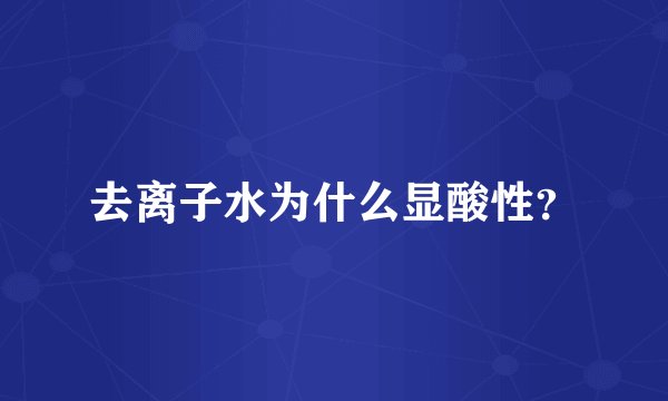 去离子水为什么显酸性？