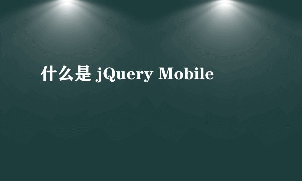 什么是 jQuery Mobile