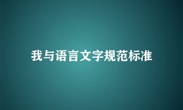 我与语言文字规范标准