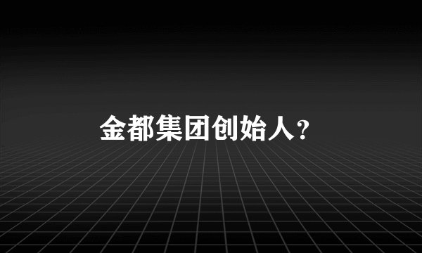 金都集团创始人？