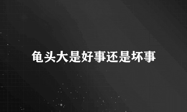 龟头大是好事还是坏事