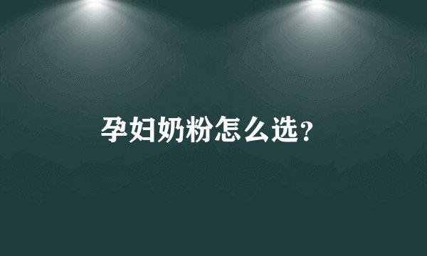 孕妇奶粉怎么选？