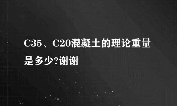 C35、C20混凝土的理论重量是多少?谢谢