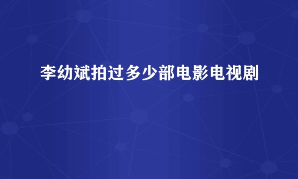 李幼斌拍过多少部电影电视剧