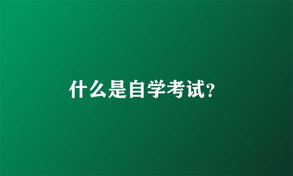 什么是自学考试？
