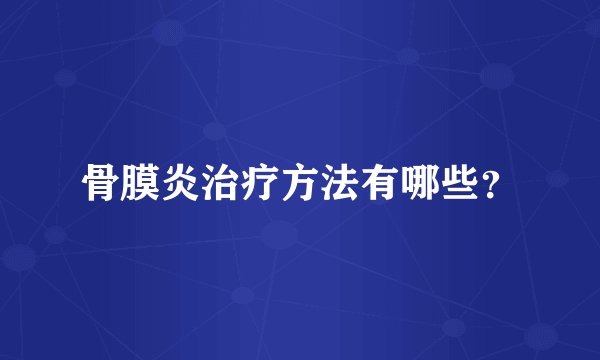 骨膜炎治疗方法有哪些？