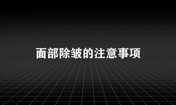 面部除皱的注意事项