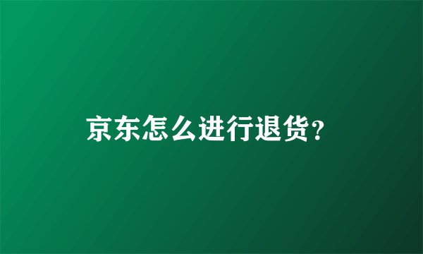 京东怎么进行退货？