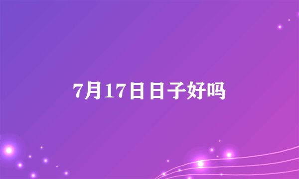 7月17日日子好吗