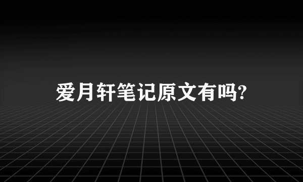 爱月轩笔记原文有吗?