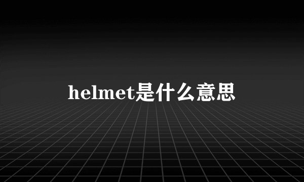 helmet是什么意思