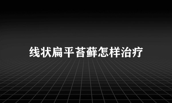 线状扁平苔藓怎样治疗