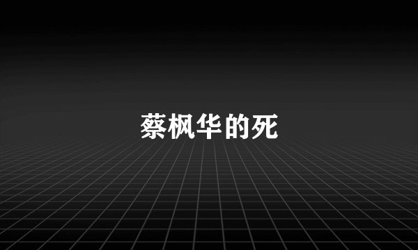 蔡枫华的死