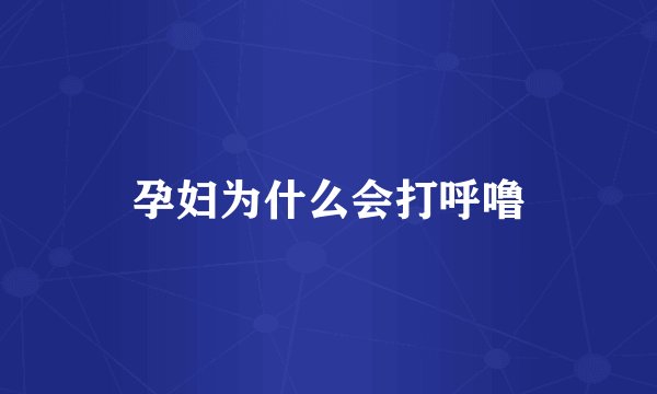 孕妇为什么会打呼噜