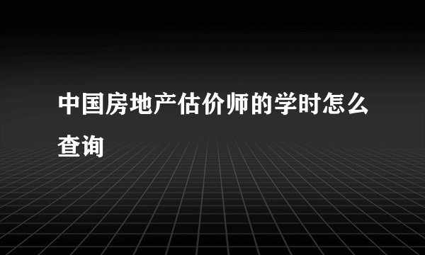 中国房地产估价师的学时怎么查询
