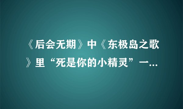 《后会无期》中《东极岛之歌》里“死是你的小精灵”一句如何理解？