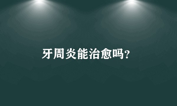 牙周炎能治愈吗?