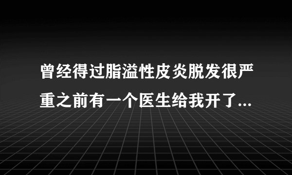 曾经得过脂溢性皮炎脱发很严重之前有一个医生给我开了花椒盐明矾洗头效果改善很好