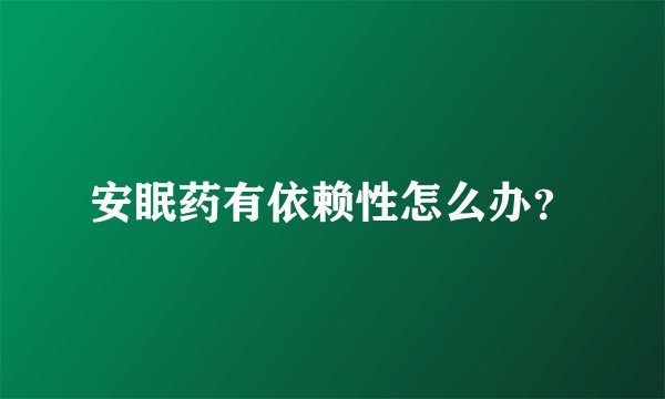 安眠药有依赖性怎么办?