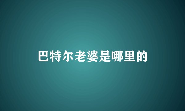 巴特尔老婆是哪里的