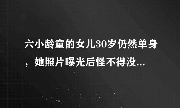 六小龄童的女儿30岁仍然单身，她照片曝光后怪不得没人娶，为什么？