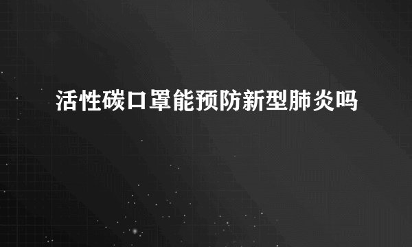活性碳口罩能预防新型肺炎吗
