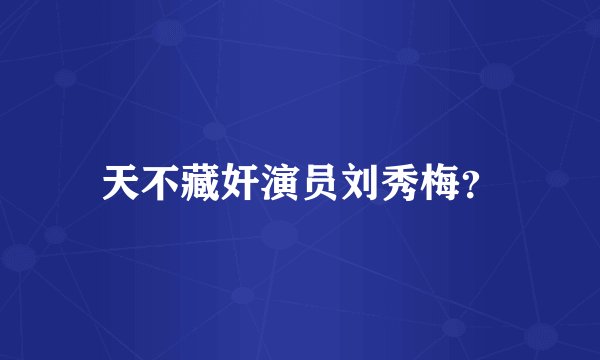 天不藏奸演员刘秀梅？