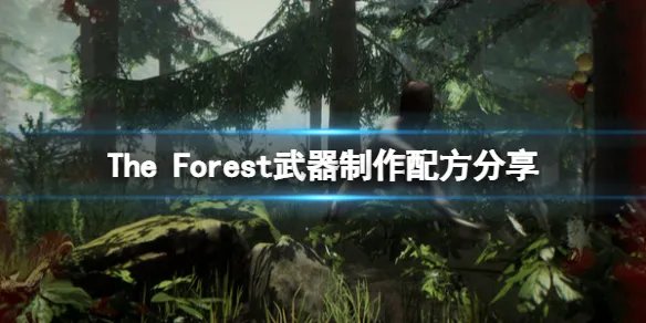 《森林》武器怎么制作？The Forest武器制作配方分享