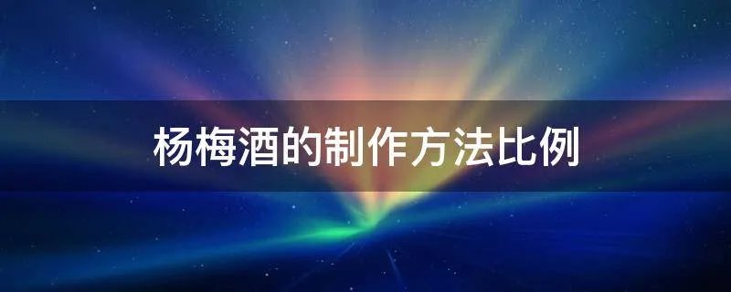 杨梅酒的制作方法比例