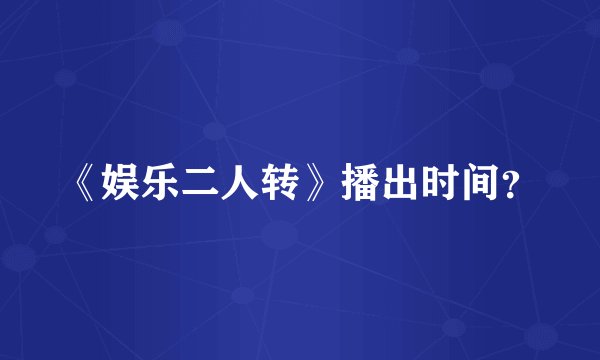 《娱乐二人转》播出时间？
