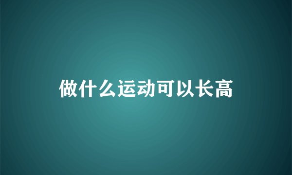 做什么运动可以长高