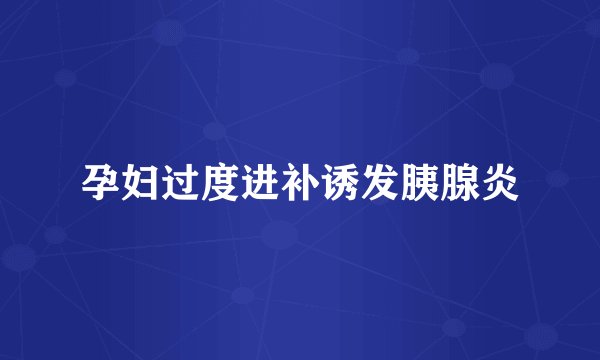 孕妇过度进补诱发胰腺炎