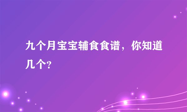 九个月宝宝辅食食谱，你知道几个？