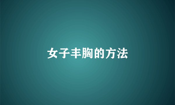 女子丰胸的方法