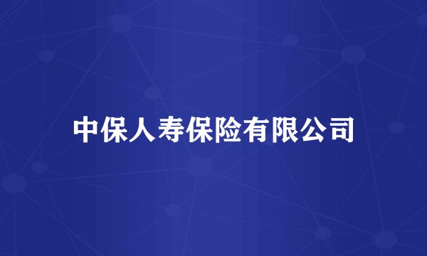 中保人寿保险有限公司