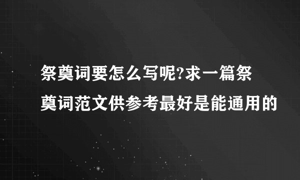 祭奠词要怎么写呢?求一篇祭奠词范文供参考最好是能通用的
