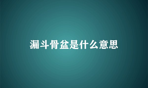 漏斗骨盆是什么意思