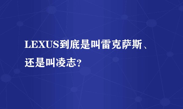 LEXUS到底是叫雷克萨斯、还是叫凌志？
