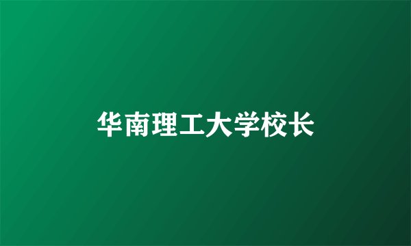 华南理工大学校长