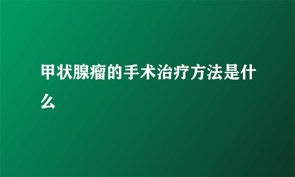 甲状腺瘤的手术治疗方法是什么