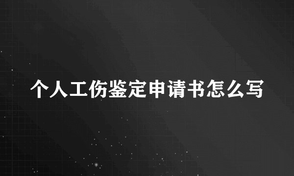 个人工伤鉴定申请书怎么写