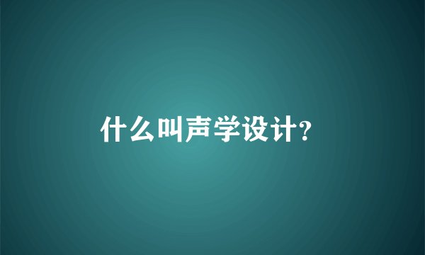 什么叫声学设计？