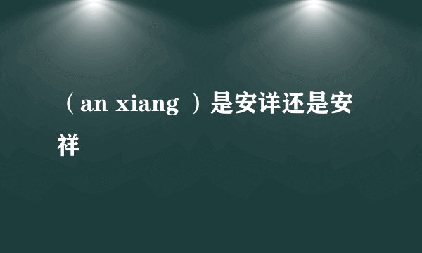 （an xiang ）是安详还是安祥