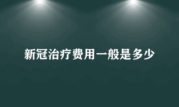 新冠治疗费用一般是多少