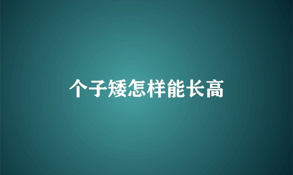 个子矮怎样能长高